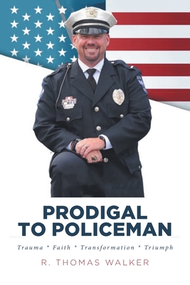 Prodigal to Policeman: Trauma * Faith * Transformation * Triumph Cover Image