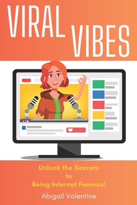Viral Vibes: Unlock the Secrets to Being Internet Famous! By Abigail Valentine Cover Image
