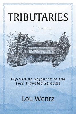 Tributaries: Fly-fishing Sojourns to the Less Traveled Streams