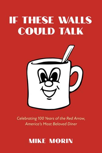 If These Walls Could Talk: Celebrating 100 Years of the Red Arrow, America's Most Beloved Diner By Mike Morin Cover Image