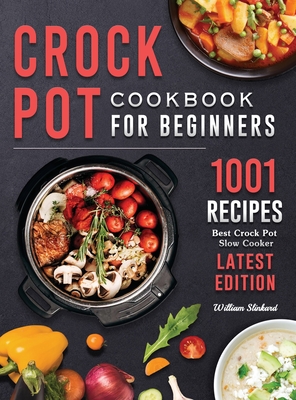 Crock Pot Cookbook for Beginners: 1001 Best Crock Pot Slow Cooker Recipes ( Latest Edition ) Cover Image