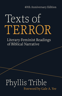 Texts of Terror (40th Anniversary Edition): Literary-Feminist Readings of Biblical Narratives By Phyllis Trible, Gale a. Yee (Foreword by) Cover Image