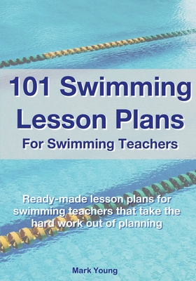 101 Swimming Lesson Plans For Swimming Teachers: Ready-made swimming lesson plans that take the hard work out of planning Cover Image