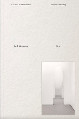 Tarik Kiswanson: Nest By Tarik Kiswanson (Artist), Sara Arrhenius (Text by (Art/Photo Books)), Magnus Jensner (Text by (Art/Photo Books)) Cover Image