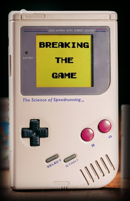 Breaking the Game: The Science of Speedrunning By Connor Kaiser, Lucy Kaiser Cover Image