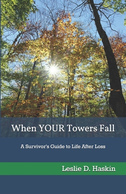 When YOUR Towers Fall: A Survivor's Guide to Life After Loss By Leslie D. Haskin Cover Image