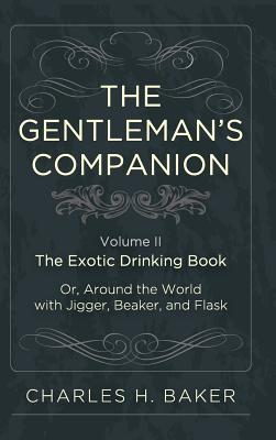 The Gentleman's Companion: Being an Exotic Drinking Book Or, Around the World with Jigger, Beaker and Flask Cover Image