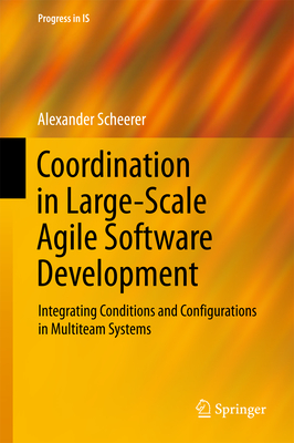 Coordination in Large-Scale Agile Software Development: Integrating Conditions and Configurations in Multiteam Systems (Progress in Is) Cover Image