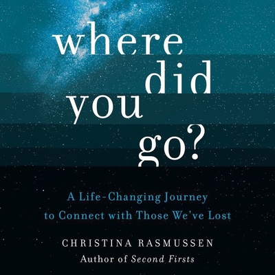 Where Did You Go? Lib/E: A Life-Changing Journey to Connect with Those We've Lost
