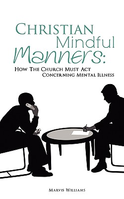 Christian Mindful Manners: How The Church Must Act Concerning Mental Illness By Marvis Williams Cover Image
