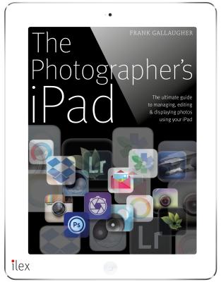 The Photographer's Ipad: The ultimate guide to managing, editing and displaying photos using your iPad Cover Image