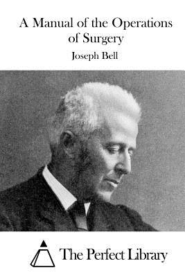 A Manual of the Operations of Surgery By The Perfect Library (Editor), Joseph Bell Cover Image
