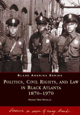 Politics, Civil Rights, and Law in Black Atlanta (Black America)