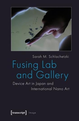 Fusing Lab and Gallery: Device Art in Japan and International Nano Art (Image) Cover Image