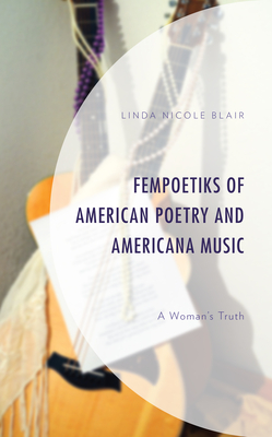FemPoetiks of American Poetry and Americana Music: A Woman's Truth By Linda Nicole Blair Cover Image