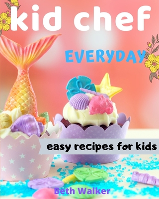Kid Chef: easy recipes for kids