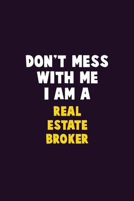 Don't Mess With Me, I Am A Real Estate Broker: 6X9 Career Pride 120 pages Writing Notebooks By Emma Loren Cover Image