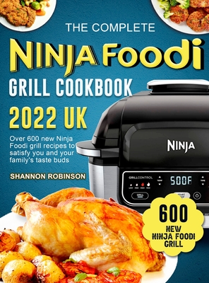 The Complete Ninja Foodi Grill Cookbook 2022 UK: Over 600 new