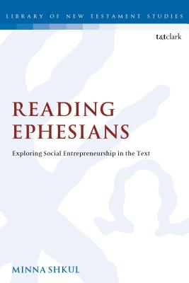 Reading Ephesians: Exploring Social Entrepreneurship in the Text (Library of New Testament Studies) By Minna Shkul Cover Image