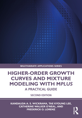 Higher-Order Growth Curves and Mixture Modeling with Mplus: A Practical Guide (Multivariate Applications) By Kandauda A. S. Wickrama, Tae Kyoung Lee, Catherine Walker O'Neal Cover Image