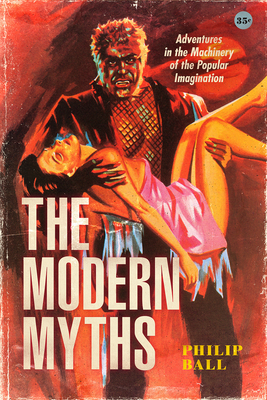 The Modern Myths: Adventures in the Machinery of the Popular Imagination cover