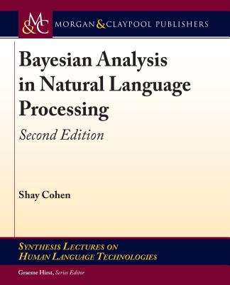 Bayesian Analysis in Natural Language Processing: Second Edition (Synthesis Lectures on Human Language Technologies) Cover Image