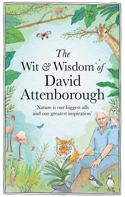 The Wit and Wisdom of David Attenborough: A Celebration of our Favorite Naturalist By Chas Newkey-Burden Cover Image