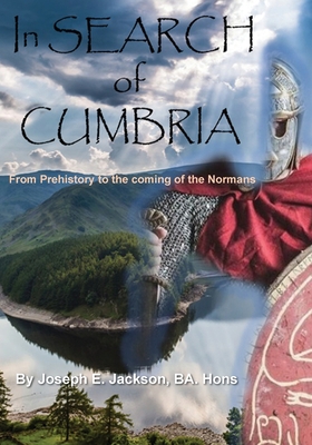 In Search of Cumbria: From the Ice Age to the Coming of the Normans By Joseph E. Jackson Cover Image