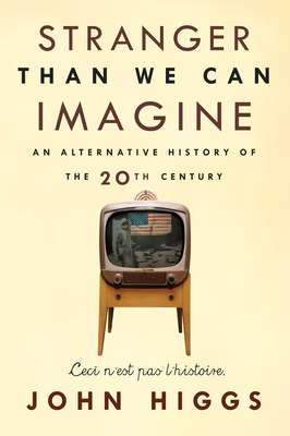 Stranger Than We Can Imagine: Making Sense of the Twentieth Century By John Higgs Cover Image