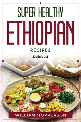 Super Healthy Ethiopian Recipes: Delicious!