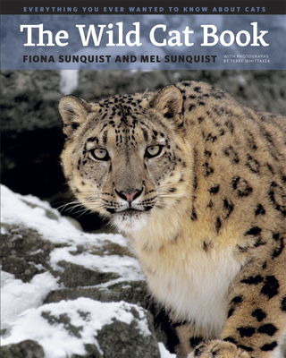 The Wild Cat Book: Everything You Ever Wanted to Know about Cats By Fiona Sunquist, Mel Sunquist, Terry Whittaker (By (photographer)) Cover Image