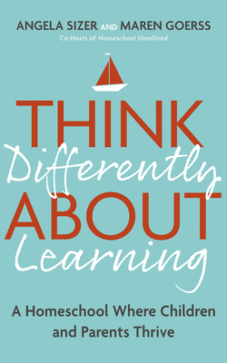 Think Differently About Learning: A Homeschool Where Children and Parents Thrive Cover Image