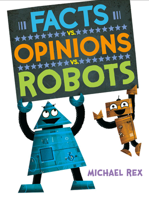 Facts vs. Opinions vs. Robots By Michael Rex, Michael Rex (Illustrator) Cover Image