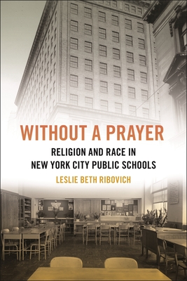 Without a Prayer: Religion and Race in New York City Public Schools (North American Religions #24)