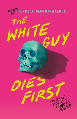 The White Guy Dies First: 13 Scary Stories of Fear and Power Cover Image