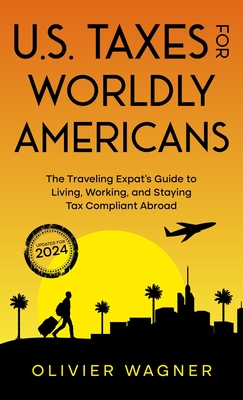 U.S. Taxes for Worldly Americans: The Traveling Expat's Guide to Living, Working, and Staying Tax Compliant Abroad Cover Image