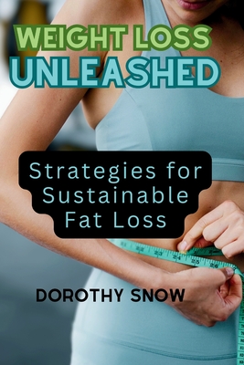Weight Loss Unleashed (2024): Strategies for Sustainable Fat Loss (Comprehensive Guide to Fitness and Dieting #2)