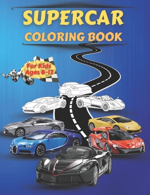 Supercar Coloring Book For Kids Ages 8-12: Amazing Collection of Cool Cars Coloring Pages - Cars Activity Book For Kids Ages 6-8 And 8-12, Boys And Gi Cover Image