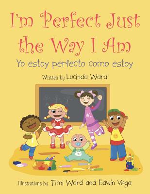 I'm Perfect Just the Way I Am.: Yo estoy perfecto como estoy By Lucinda Ward Cover Image