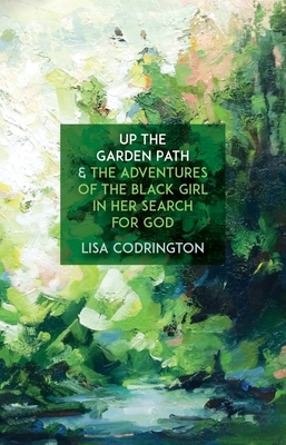 Up the Garden Path & the Adventures of the Black Girl in Her Search for God By Lisa Codrington Cover Image