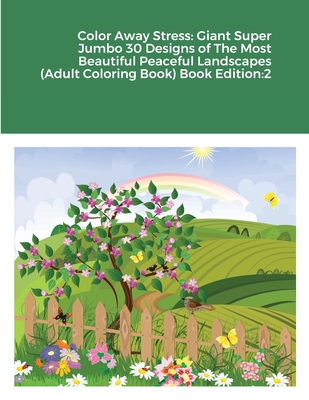 Color Away Stress: Giant Super Jumbo 30 Designs of The Most Beautiful Peaceful Landscapes (Adult Coloring Book) Book Edition:2 Cover Image
