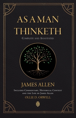 As a Man Thinketh Complete and Annotated Includes Commentary, Historical Context and the Life of James Allen By James Allen, Ollie D. Orwell Cover Image