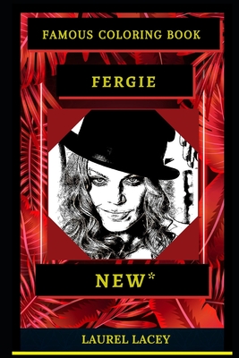 Fergie Famous Coloring Book: Whole Mind Regeneration and Untamed Stress Relief Coloring Book for Adults By Laurel Lacey Cover Image