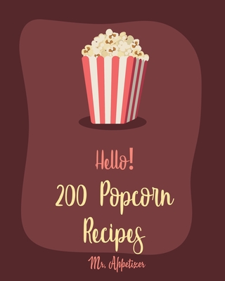 Hello! 200 Popcorn Recipes: Best Popcorn Cookbook Ever For Beginners [Book 1] Cover Image