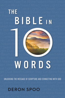 The Bible in 10 Words: Unlocking the Message of Scripture and Connecting with God By Deron Spoo Cover Image
