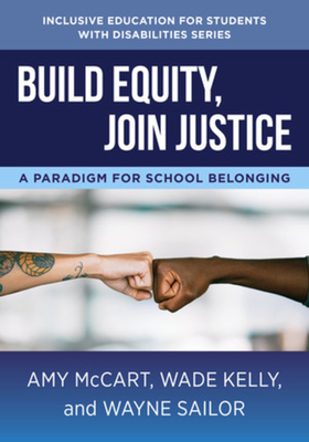Build Equity, Join Justice: A Paradigm for School Belonging (The Norton Series on Inclusive Education for Students with Disabilities) By Amy McCart, Wade Kelly, Wayne Sailor Cover Image