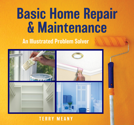 Basic Home Repair & Maintenance: An Illustrated Problem Solver (Knack: Make It Easy) By Terry Meany Cover Image