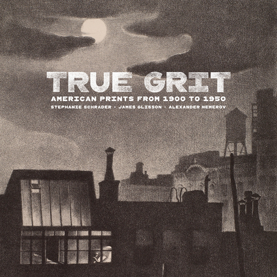 True Grit: American Prints from 1900 to 1950 By Stephanie Schrader, James Glisson, Alexander Nemerov Cover Image