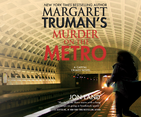 Margaret Truman's Murder on the Metro: A Capital Crimes Novel By Jon Land, Margaret Truman, Christine Kiphart (Read by) Cover Image