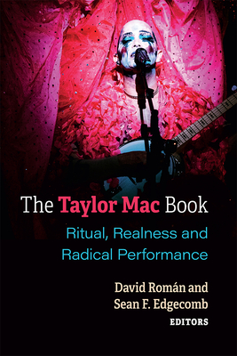 The Taylor Mac Book: Ritual, Realness and Radical Performance (Triangulations: Lesbian/Gay/Queer Theater/Drama/Performance) Cover Image
